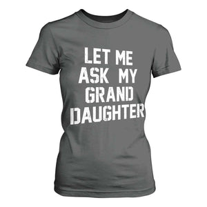 Let Me Ask My Granddaughter T Shirt For Women Funny Grandpa Gift Fathers Day TS11 Dark Heather Print Your Wear