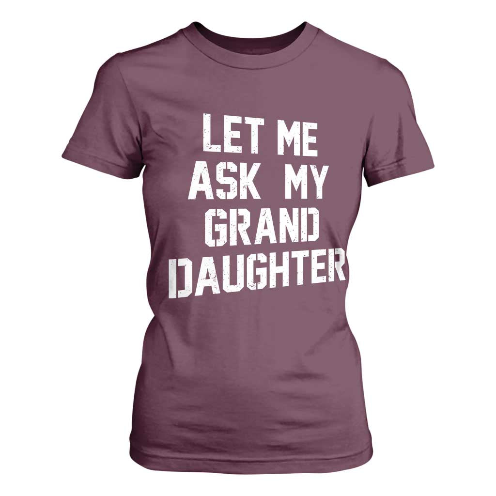 Let Me Ask My Granddaughter T Shirt For Women Funny Grandpa Gift Fathers Day TS11 Maroon Print Your Wear