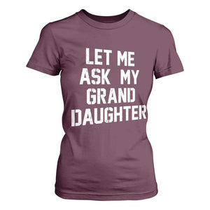 Let Me Ask My Granddaughter T Shirt For Women Funny Grandpa Gift Fathers Day TS11 Maroon Print Your Wear