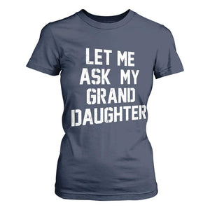 Let Me Ask My Granddaughter T Shirt For Women Funny Grandpa Gift Fathers Day TS11 Navy Print Your Wear