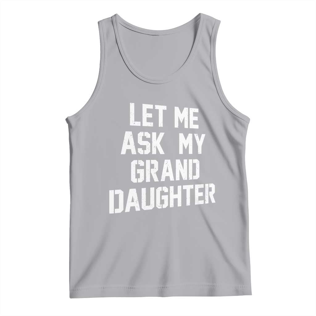 Let Me Ask My Granddaughter Tank Top Funny Grandpa Gift Fathers Day TS11 Athletic Heather Print Your Wear