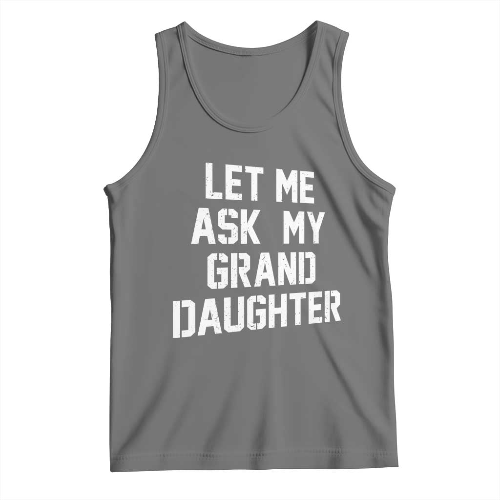 Let Me Ask My Granddaughter Tank Top Funny Grandpa Gift Fathers Day TS11 Black Heather Print Your Wear