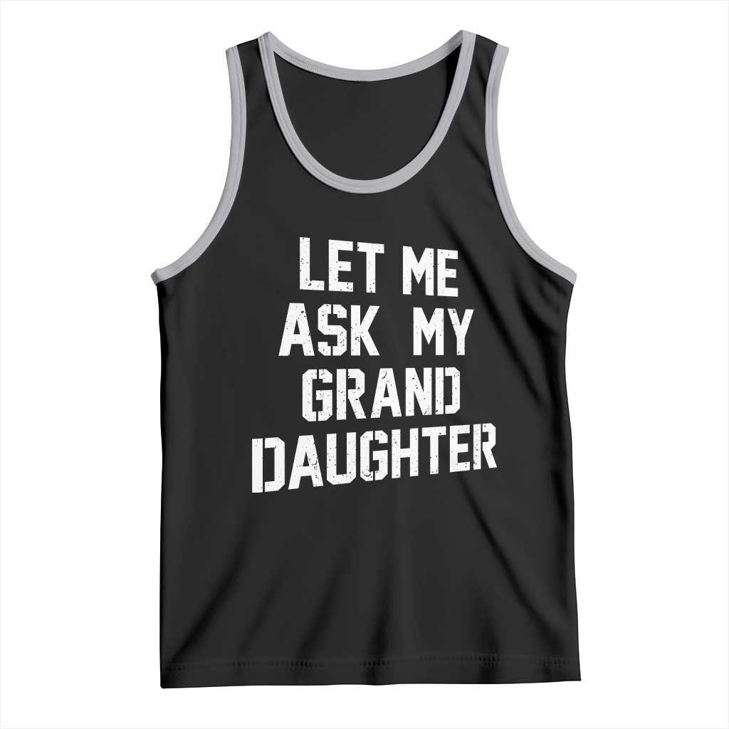 Let Me Ask My Granddaughter Tank Top Funny Grandpa Gift Fathers Day TS11 Black Athletic Heather Print Your Wear