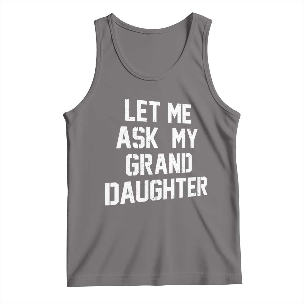 Let Me Ask My Granddaughter Tank Top Funny Grandpa Gift Fathers Day TS11 Deep Heather Print Your Wear