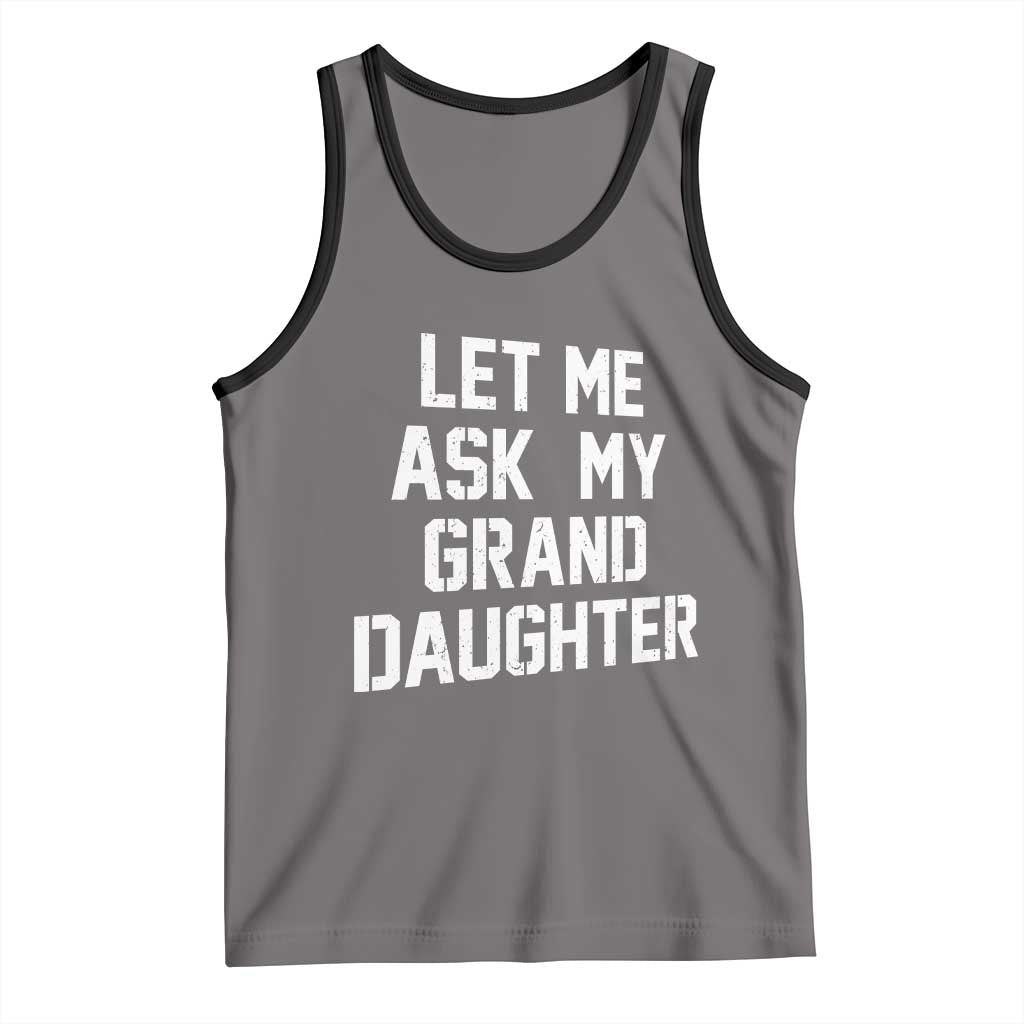 Let Me Ask My Granddaughter Tank Top Funny Grandpa Gift Fathers Day TS11 Deep Heather Black Print Your Wear