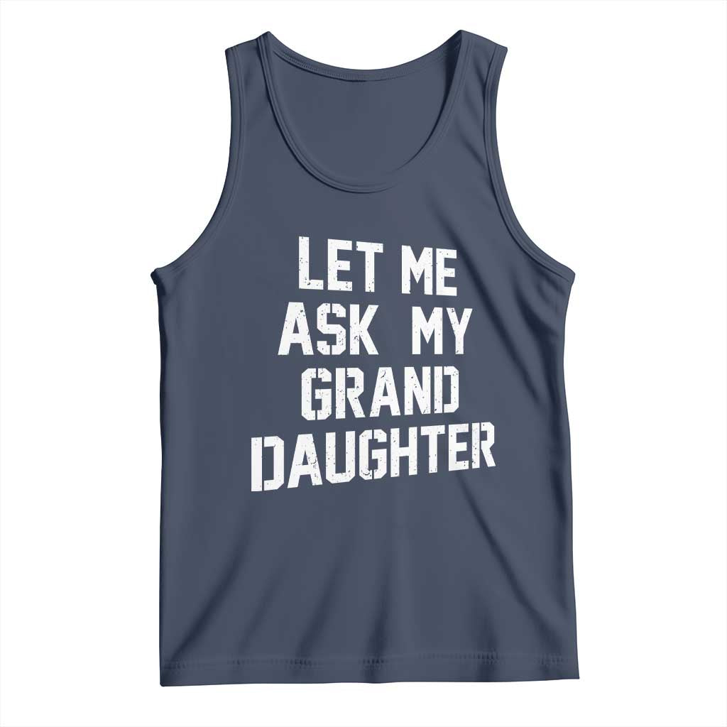 Let Me Ask My Granddaughter Tank Top Funny Grandpa Gift Fathers Day TS11 Navy Print Your Wear