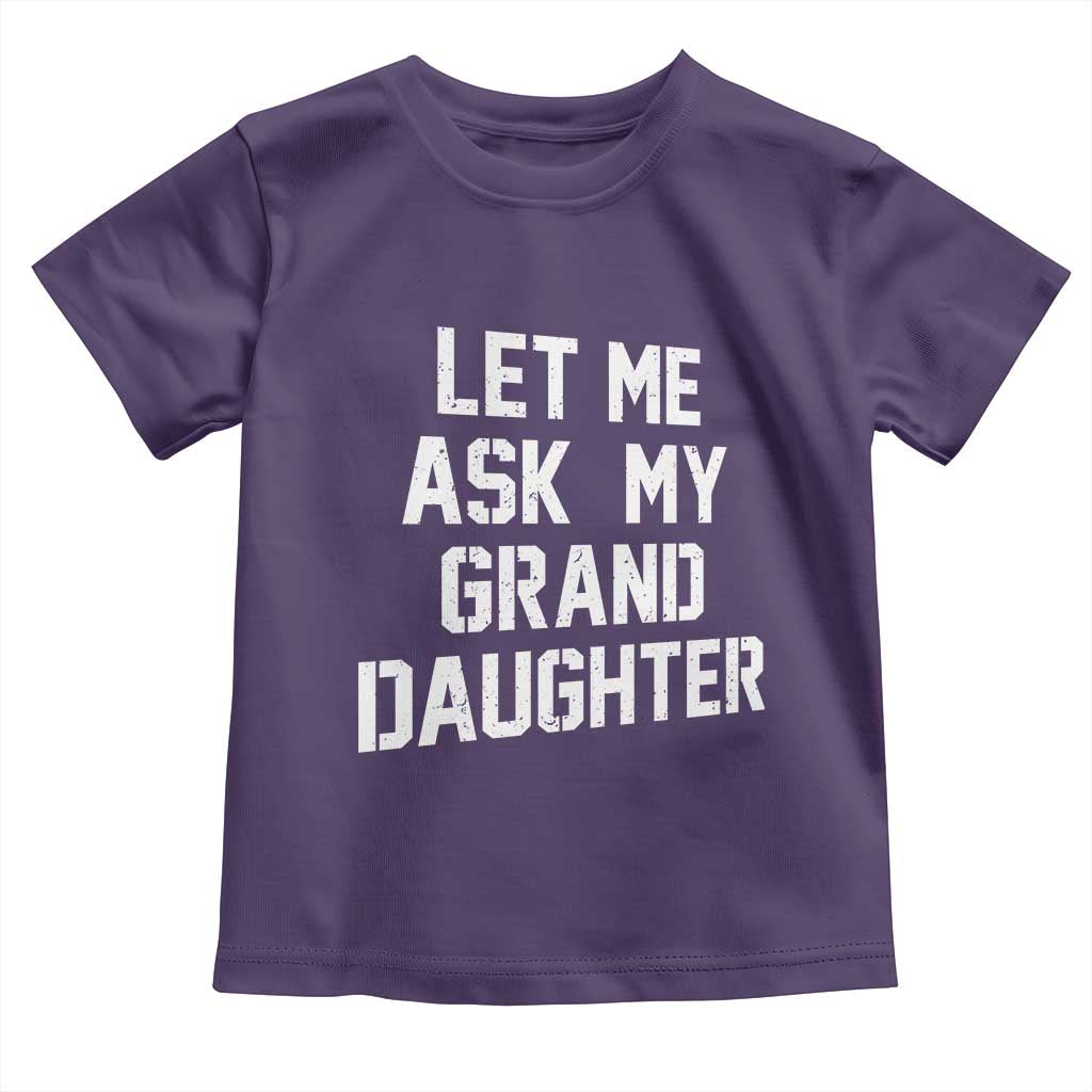 Let Me Ask My Granddaughter Toddler T Shirt Funny Grandpa Gift Fathers Day TS11 Purple Print Your Wear