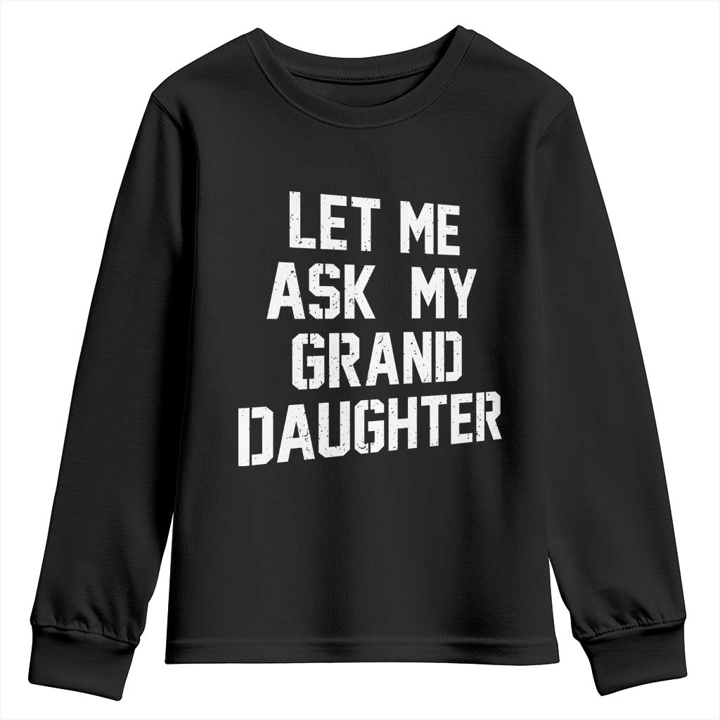 Let Me Ask My Granddaughter Youth Sweatshirt Funny Grandpa Gift Fathers Day TS11 Black Print Your Wear