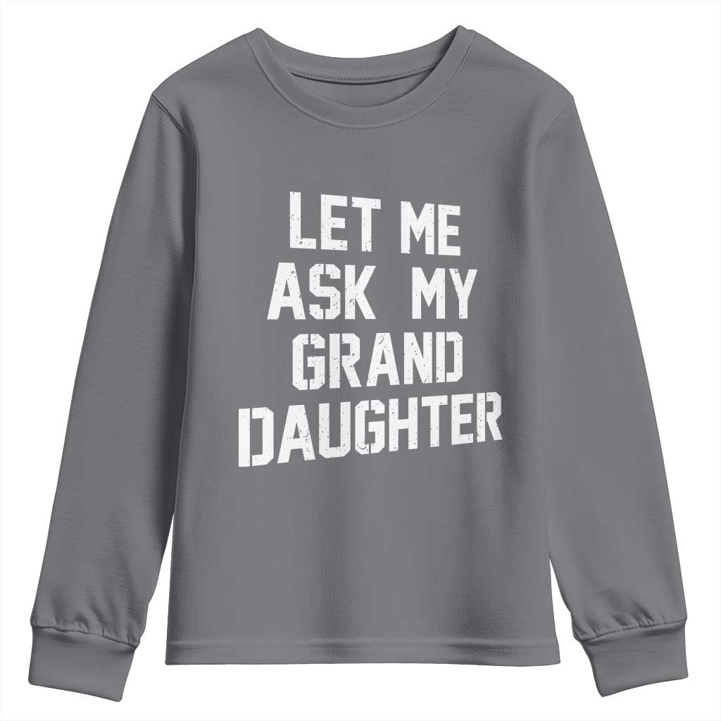 Let Me Ask My Granddaughter Youth Sweatshirt Funny Grandpa Gift Fathers Day TS11 Charcoal Print Your Wear
