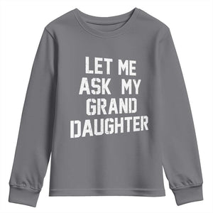 Let Me Ask My Granddaughter Youth Sweatshirt Funny Grandpa Gift Fathers Day TS11 Charcoal Print Your Wear