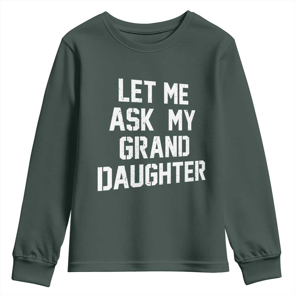Let Me Ask My Granddaughter Youth Sweatshirt Funny Grandpa Gift Fathers Day TS11 Dark Forest Green Print Your Wear