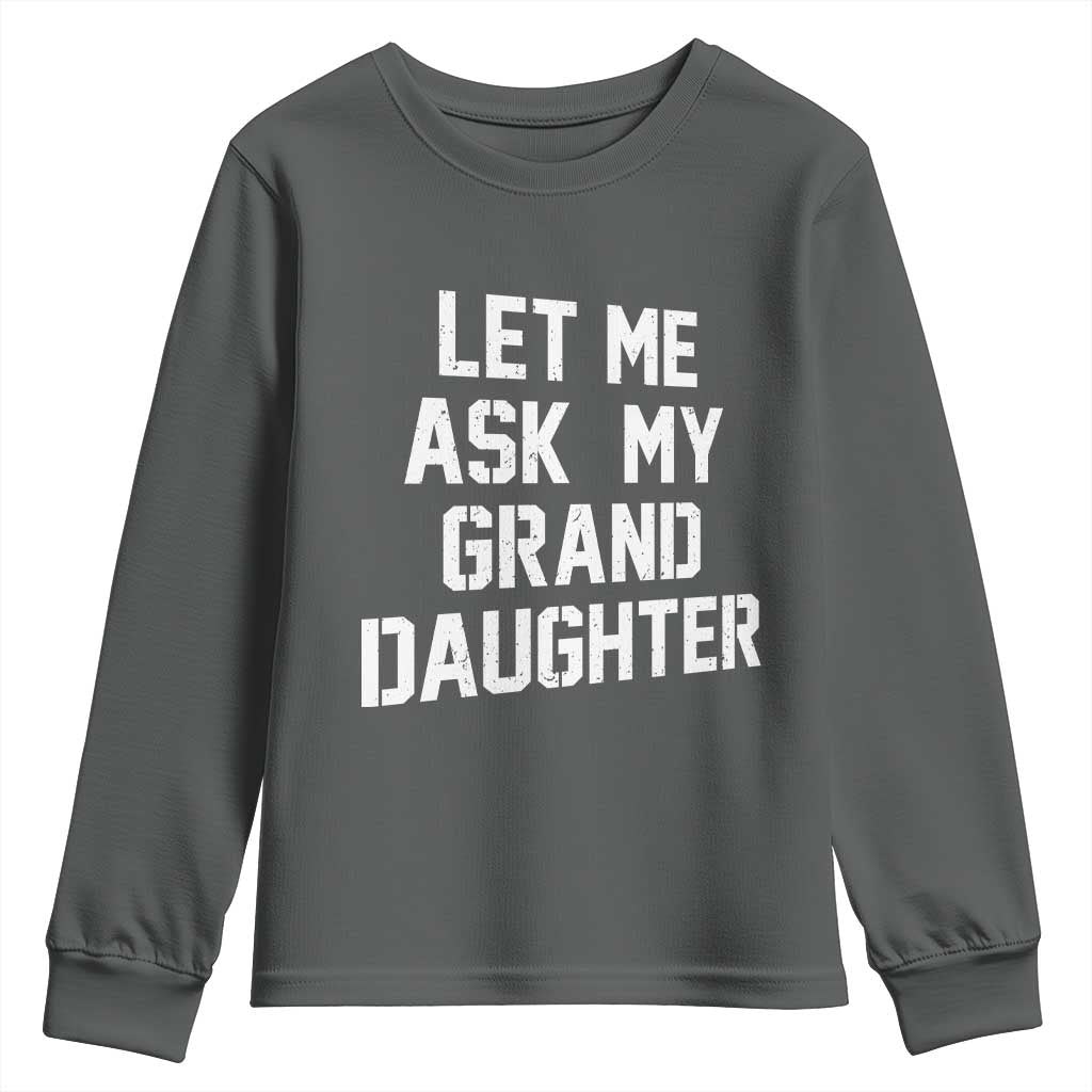 Let Me Ask My Granddaughter Youth Sweatshirt Funny Grandpa Gift Fathers Day TS11 Dark Heather Print Your Wear