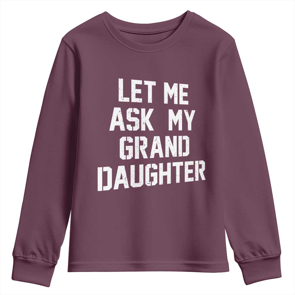 Let Me Ask My Granddaughter Youth Sweatshirt Funny Grandpa Gift Fathers Day TS11 Maroon Print Your Wear