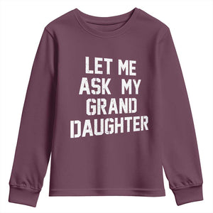 Let Me Ask My Granddaughter Youth Sweatshirt Funny Grandpa Gift Fathers Day TS11 Maroon Print Your Wear