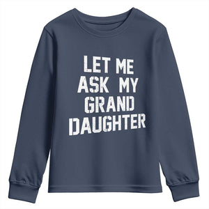Let Me Ask My Granddaughter Youth Sweatshirt Funny Grandpa Gift Fathers Day TS11 Navy Print Your Wear