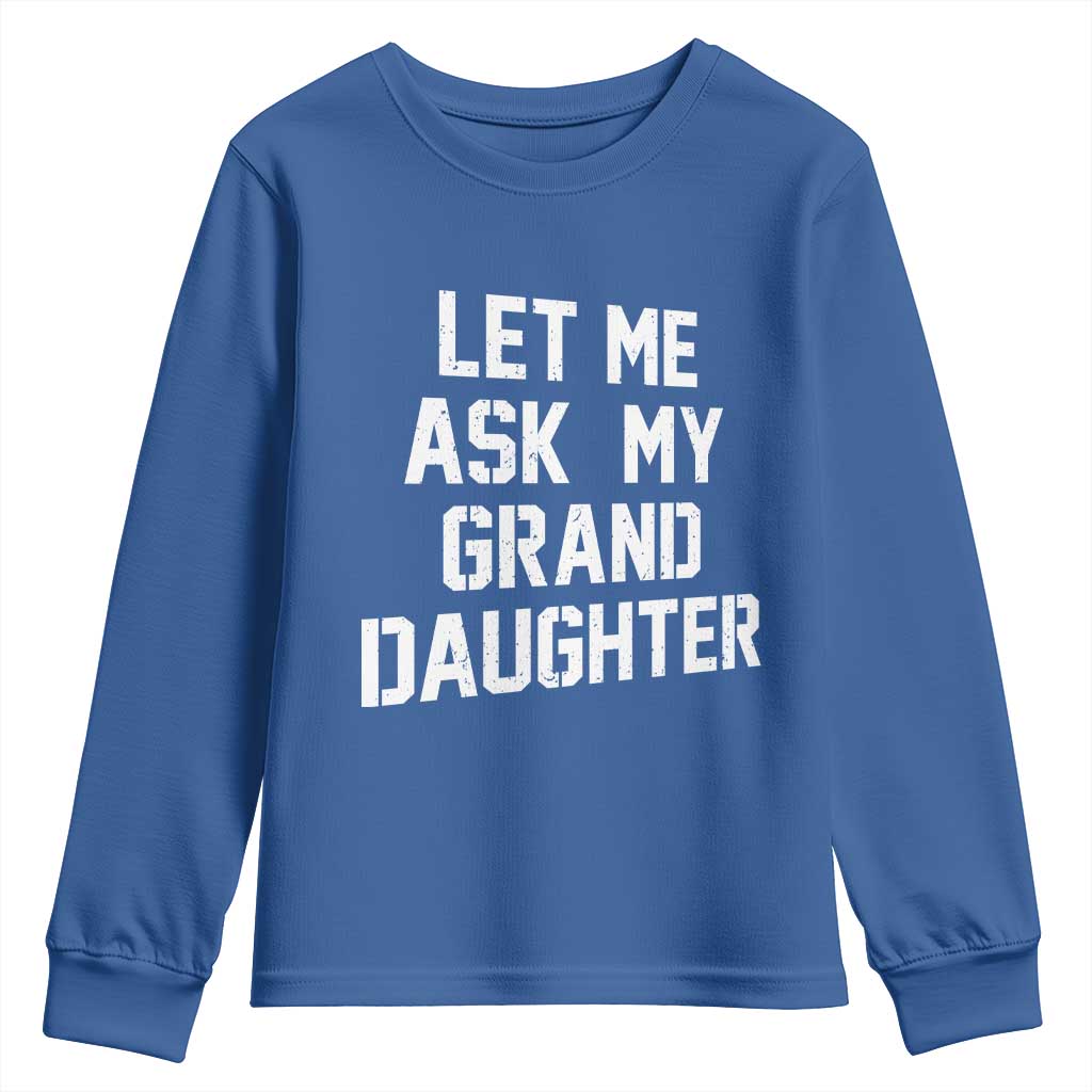 Let Me Ask My Granddaughter Youth Sweatshirt Funny Grandpa Gift Fathers Day TS11 Royal Blue Print Your Wear