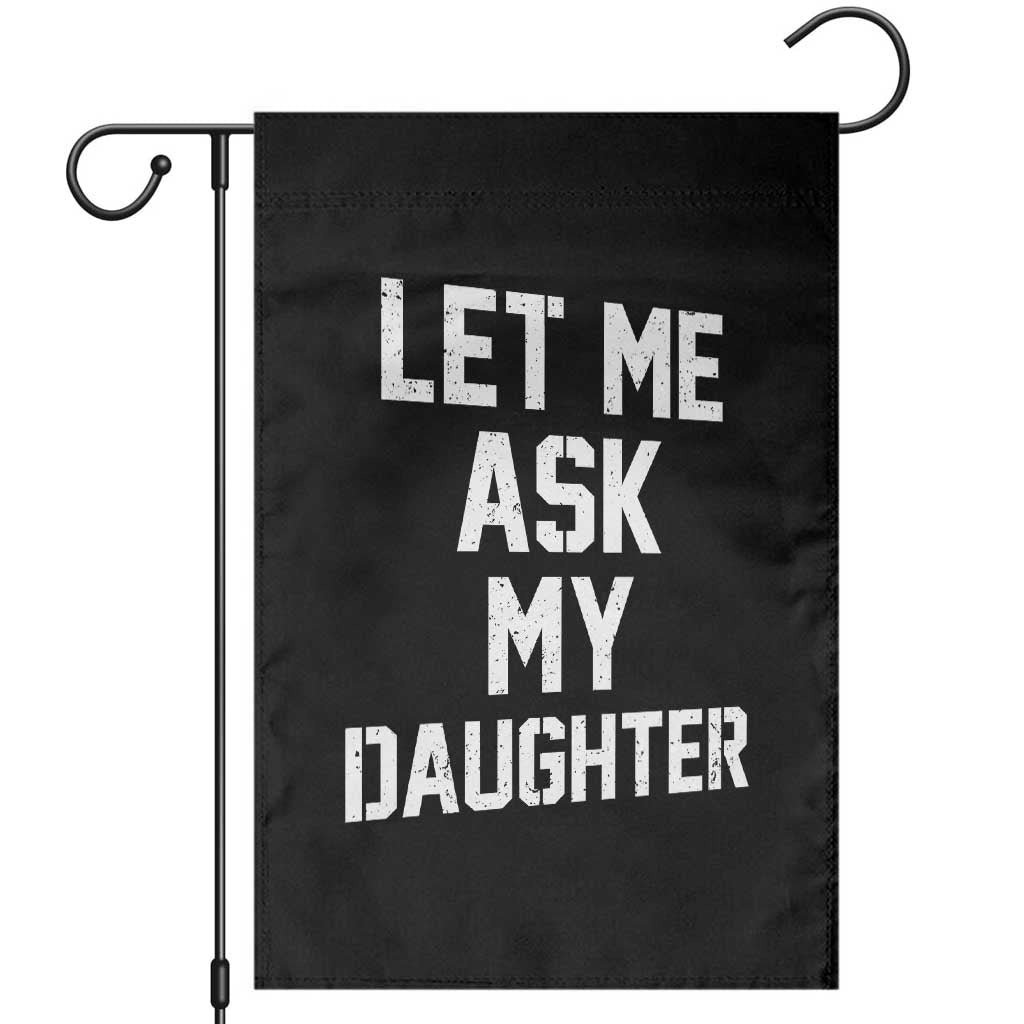 Let Me Ask My Daughter Garden Flag Funny Dad Girl Gift Fathers Day TS11 Black Print Your Wear