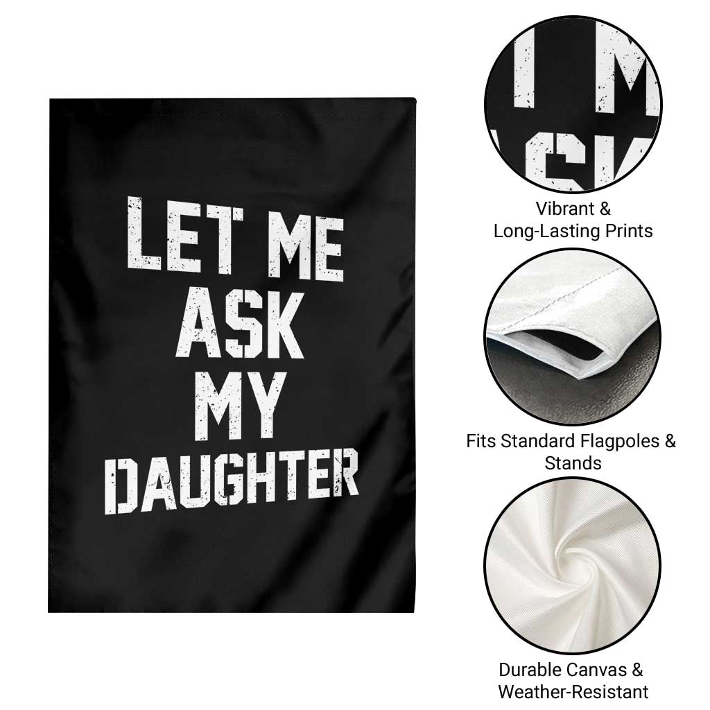Let Me Ask My Daughter Garden Flag Funny Dad Girl Gift Fathers Day TS11 Print Your Wear