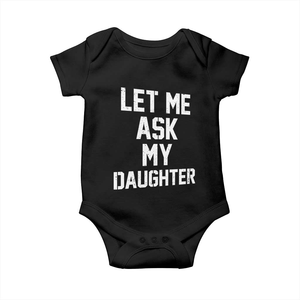 Let Me Ask My Daughter Baby Onesie Funny Dad Girl Gift Fathers Day TS11 Black Print Your Wear