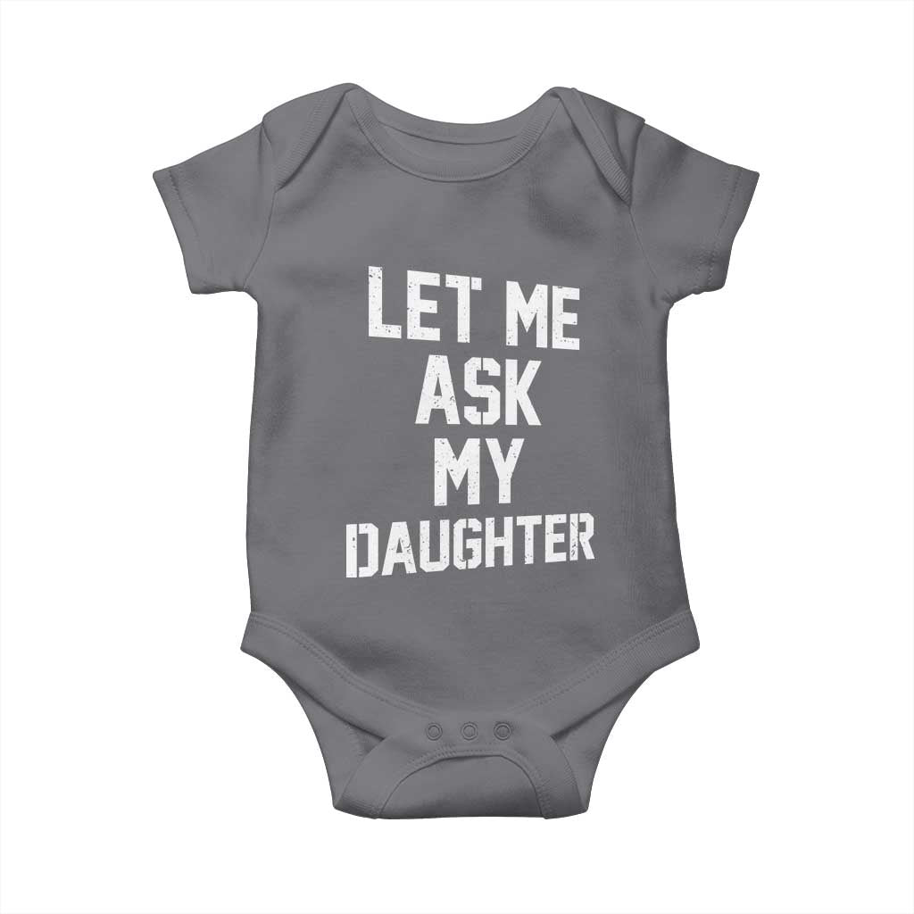 Let Me Ask My Daughter Baby Onesie Funny Dad Girl Gift Fathers Day TS11 Charcoal Print Your Wear