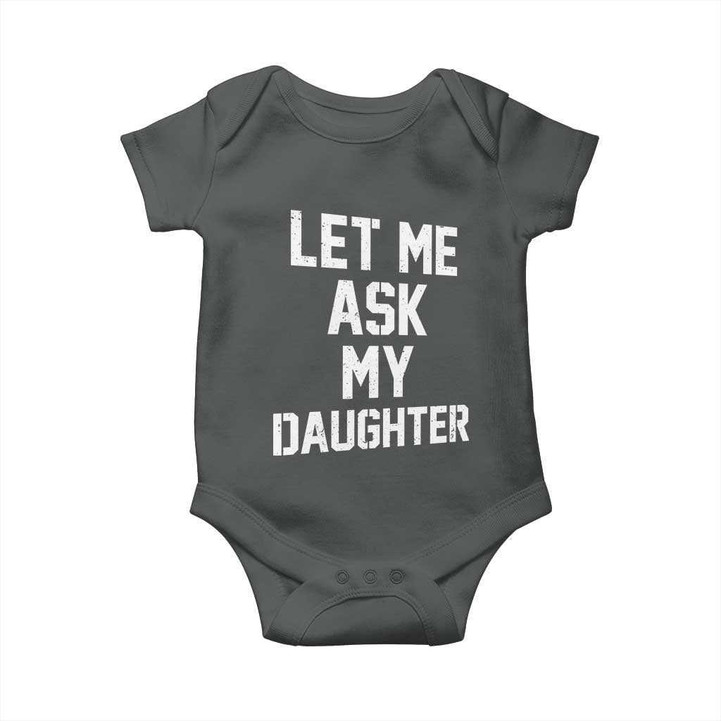 Let Me Ask My Daughter Baby Onesie Funny Dad Girl Gift Fathers Day TS11 Dark Heather Print Your Wear