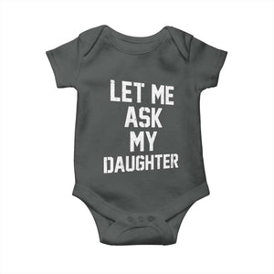 Let Me Ask My Daughter Baby Onesie Funny Dad Girl Gift Fathers Day TS11 Dark Heather Print Your Wear