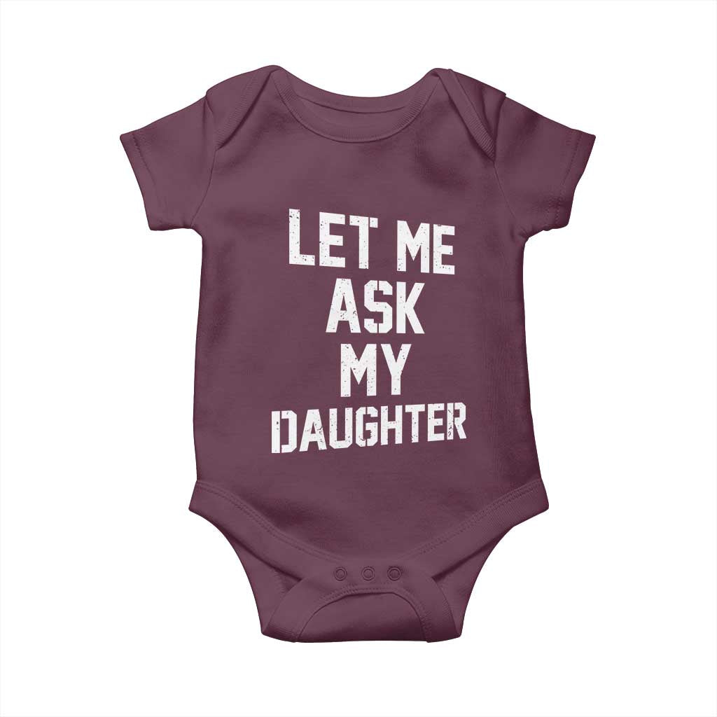 Let Me Ask My Daughter Baby Onesie Funny Dad Girl Gift Fathers Day TS11 Maroon Print Your Wear