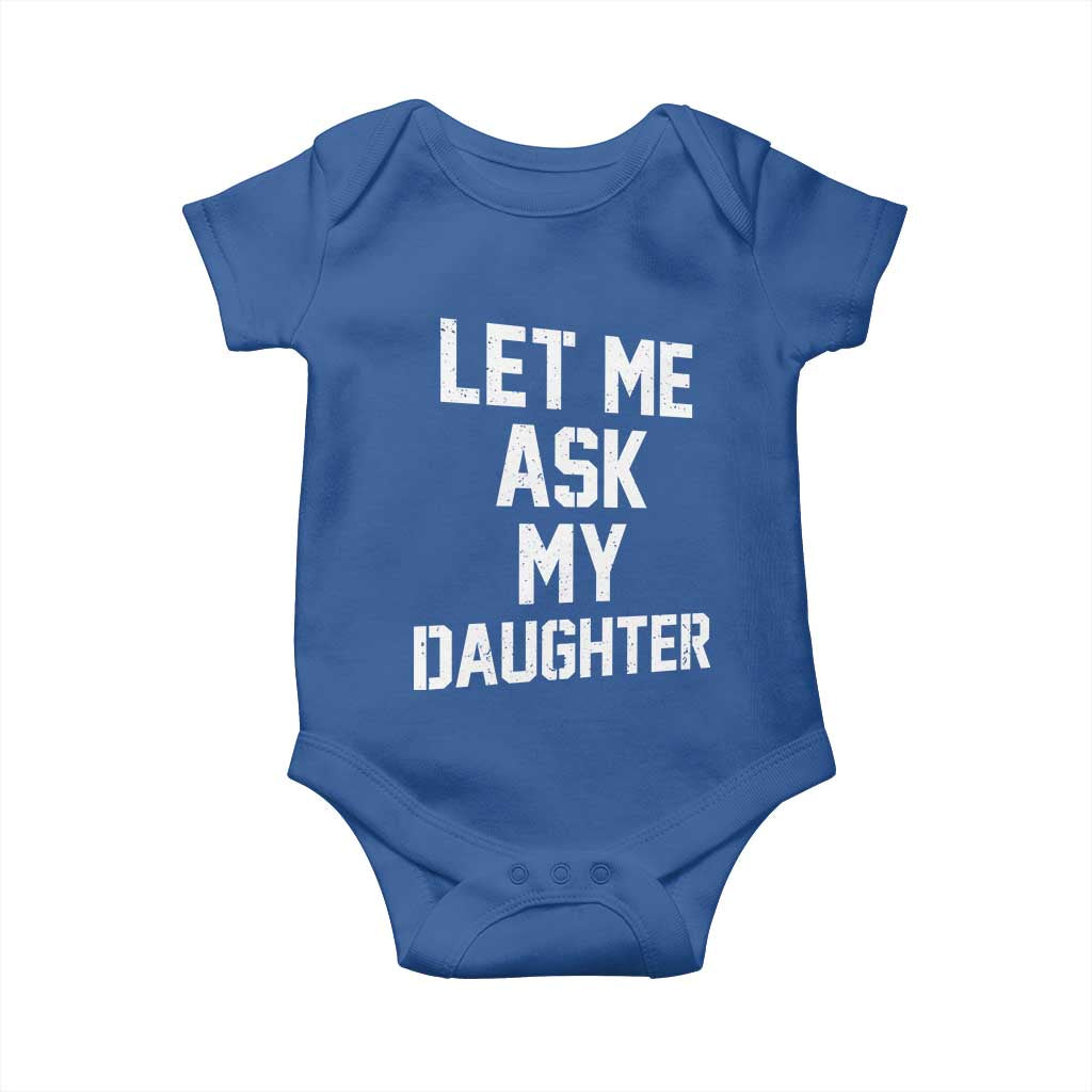Let Me Ask My Daughter Baby Onesie Funny Dad Girl Gift Fathers Day TS11 Royal Blue Print Your Wear