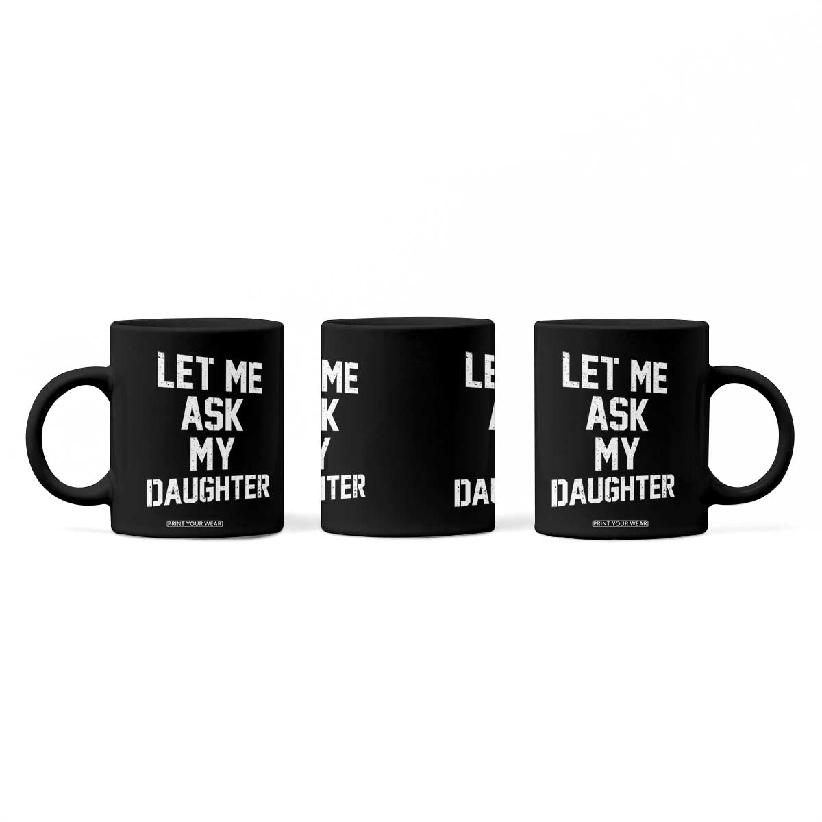 Let Me Ask My Daughter Coffee Mug Funny Dad Girl Gift Fathers Day TS11 Print Your Wear