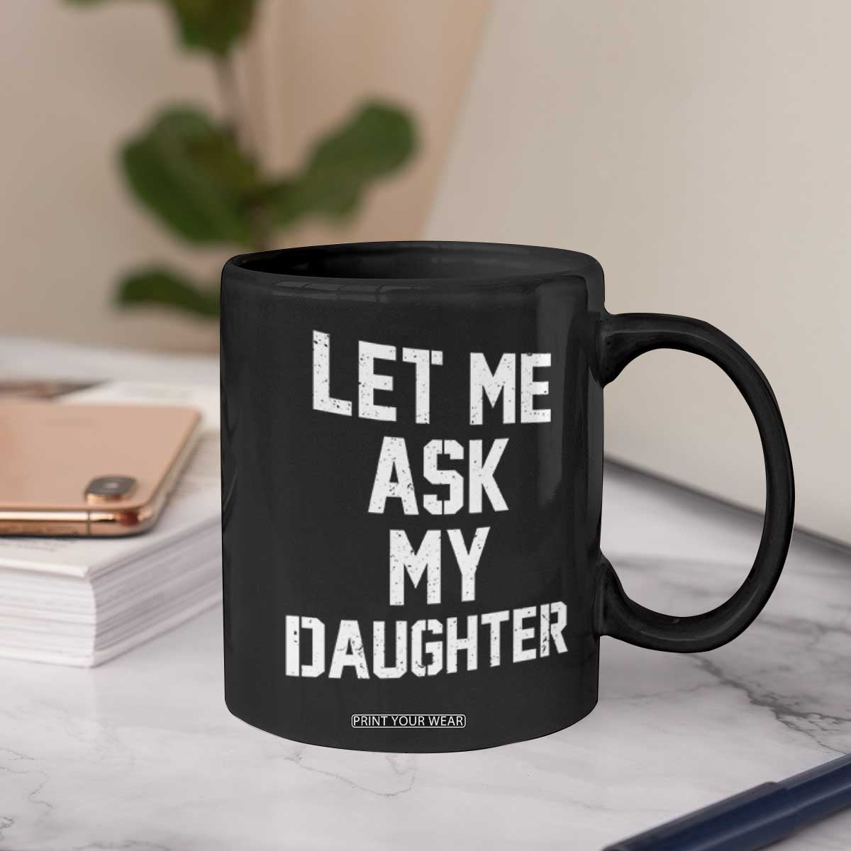 Let Me Ask My Daughter Coffee Mug Funny Dad Girl Gift Fathers Day TS11 Print Your Wear