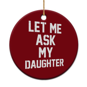 Let Me Ask My Daughter Ceramic Ornament Funny Dad Girl Gift Fathers Day TS11 1pc Red Print Your Wear