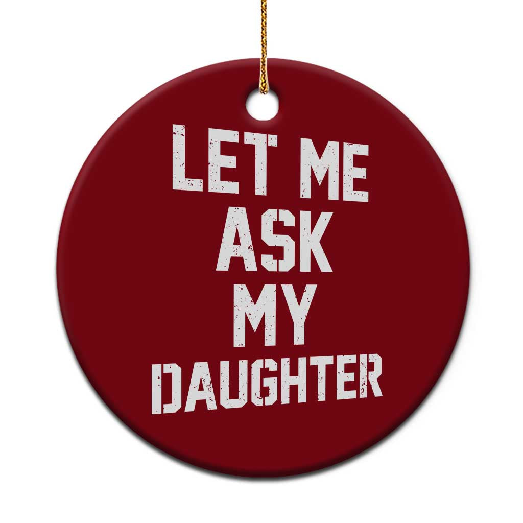 Let Me Ask My Daughter Ceramic Ornament Funny Dad Girl Gift Fathers Day TS11 1pc Red Print Your Wear