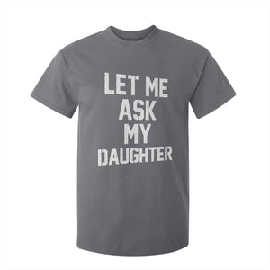 Let Me Ask My Daughter T Shirt For Kid Funny Dad Girl Gift Fathers Day TS11 Charcoal Print Your Wear