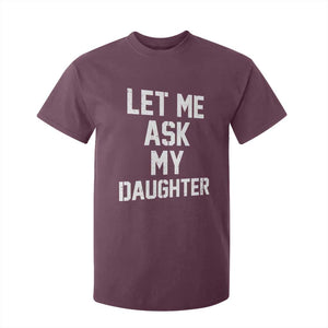 Let Me Ask My Daughter T Shirt For Kid Funny Dad Girl Gift Fathers Day TS11 Maroon Print Your Wear