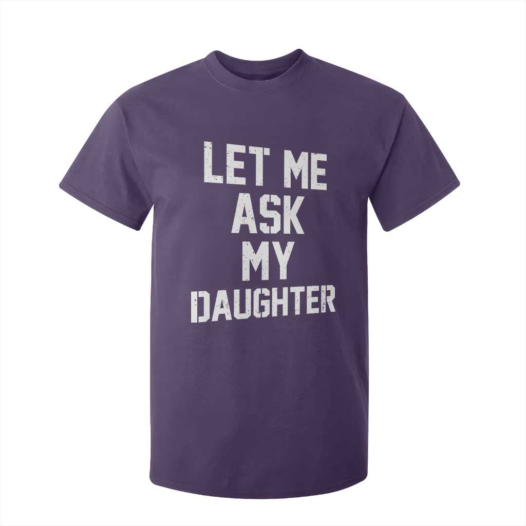 Let Me Ask My Daughter T Shirt For Kid Funny Dad Girl Gift Fathers Day TS11 Purple Print Your Wear