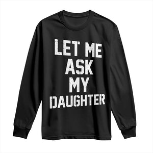 Let Me Ask My Daughter Long Sleeve Shirt Funny Dad Girl Gift Fathers Day TS11 Black Print Your Wear