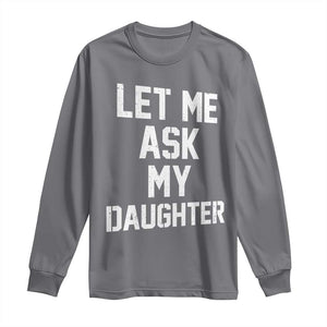 Let Me Ask My Daughter Long Sleeve Shirt Funny Dad Girl Gift Fathers Day TS11 Charcoal Print Your Wear