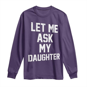 Let Me Ask My Daughter Long Sleeve Shirt Funny Dad Girl Gift Fathers Day TS11 Purple Print Your Wear