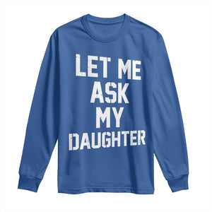 Let Me Ask My Daughter Long Sleeve Shirt Funny Dad Girl Gift Fathers Day TS11 Royal Blue Print Your Wear