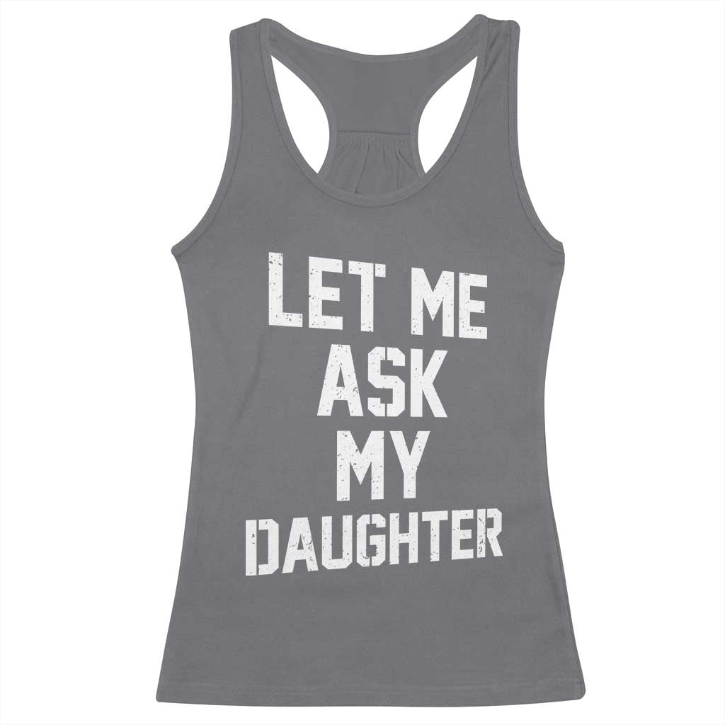 Let Me Ask My Daughter Racerback Tank Top Funny Dad Girl Gift Fathers Day TS11 Charcoal Print Your Wear