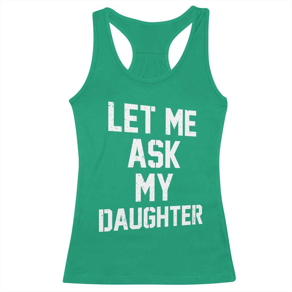 Let Me Ask My Daughter Racerback Tank Top Funny Dad Girl Gift Fathers Day TS11 Irish Green Print Your Wear