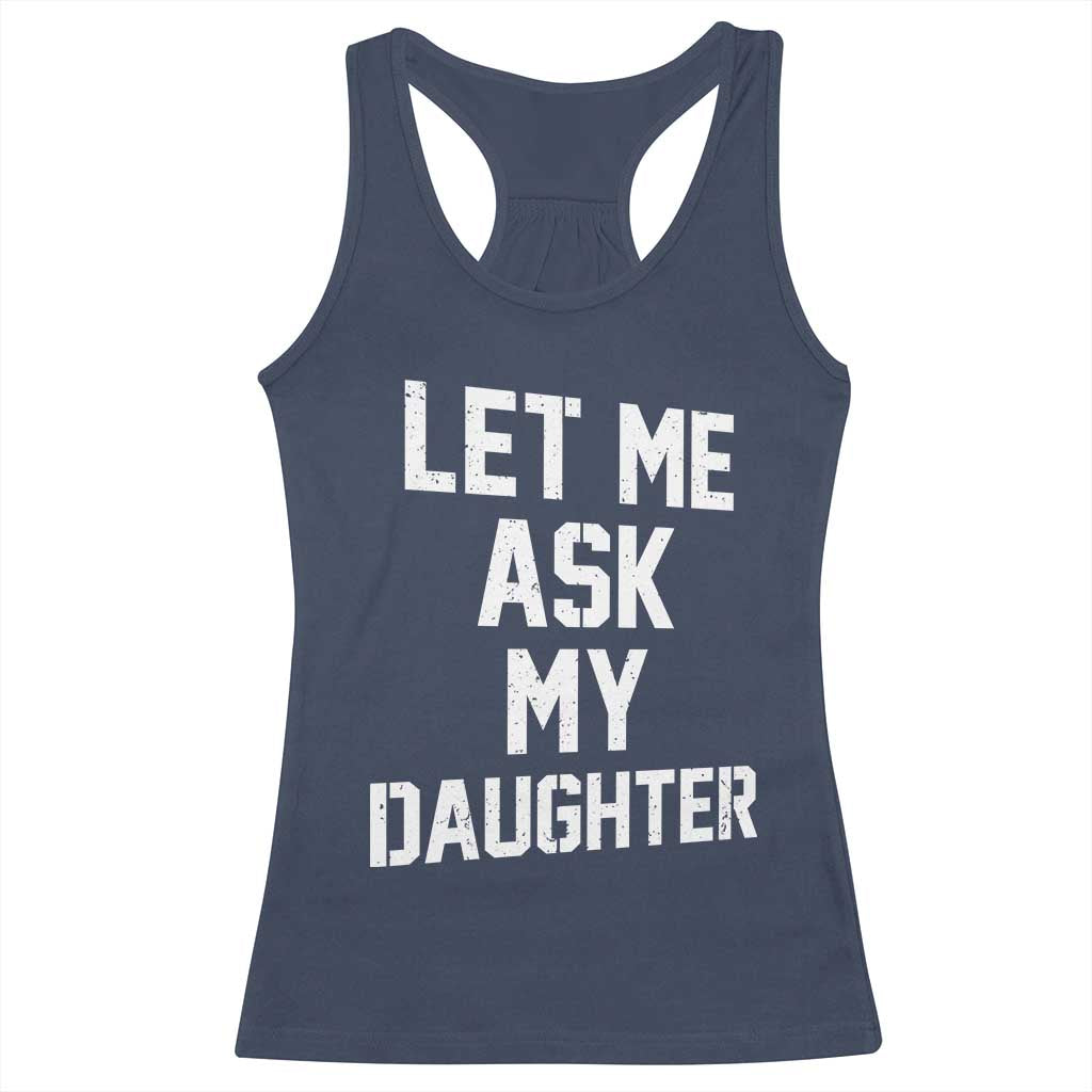 Let Me Ask My Daughter Racerback Tank Top Funny Dad Girl Gift Fathers Day TS11 Navy Print Your Wear