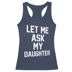Let Me Ask My Daughter Racerback Tank Top Funny Dad Girl Gift Fathers Day TS11 Navy Print Your Wear