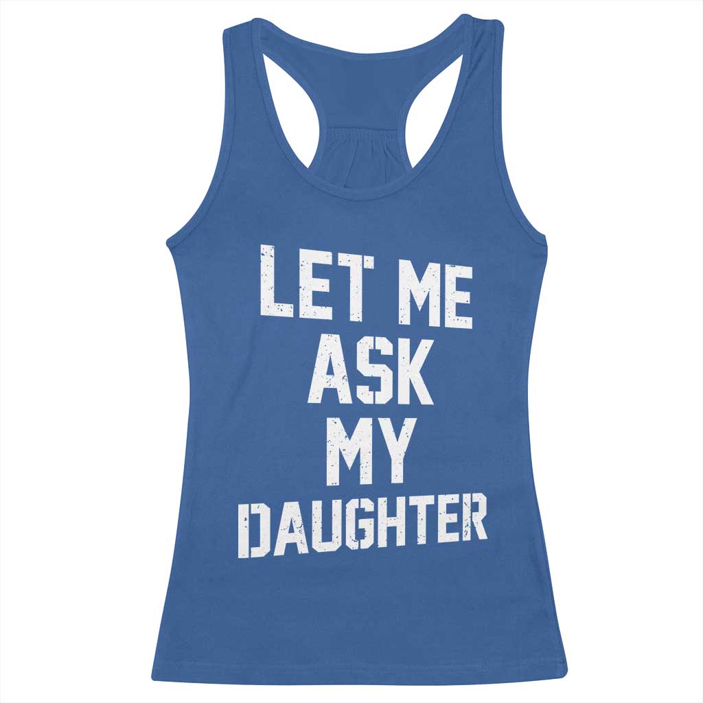 Let Me Ask My Daughter Racerback Tank Top Funny Dad Girl Gift Fathers Day TS11 Royal Blue Print Your Wear