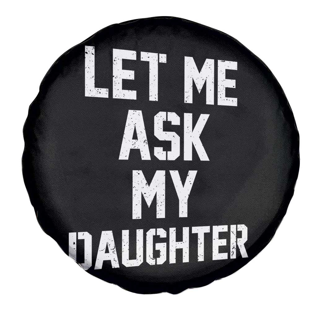 Let Me Ask My Daughter Spare Tire Cover Funny Dad Girl Gift Fathers Day TS11 Print Your Wear