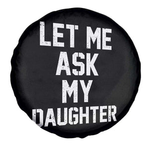 Let Me Ask My Daughter Spare Tire Cover Funny Dad Girl Gift Fathers Day TS11 Print Your Wear