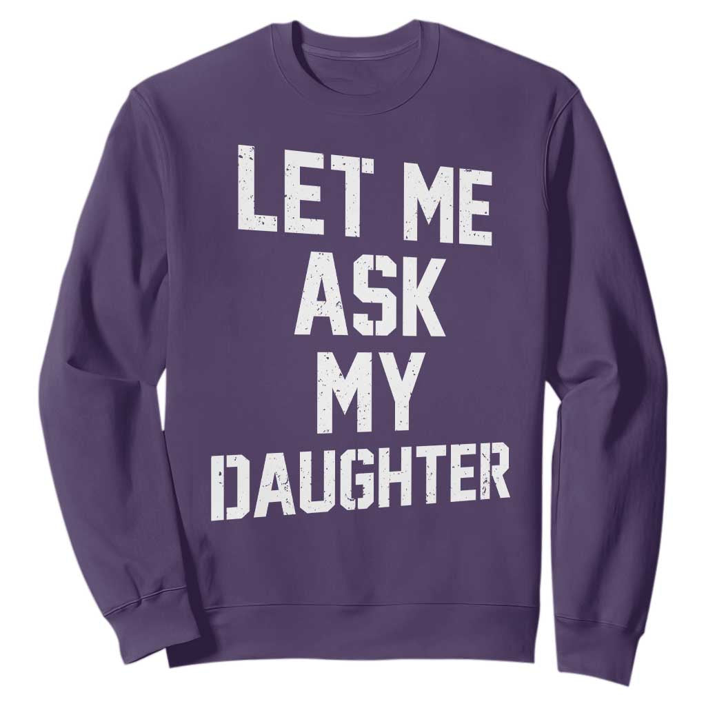 Let Me Ask My Daughter Sweatshirt Funny Dad Girl Gift Fathers Day TS11 Purple Print Your Wear