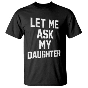 Let Me Ask My Daughter T Shirt Funny Dad Girl Gift Fathers Day TS11 Black Print Your Wear