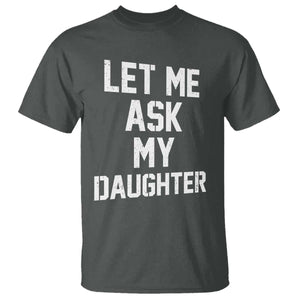 Let Me Ask My Daughter T Shirt Funny Dad Girl Gift Fathers Day TS11 Dark Heather Print Your Wear