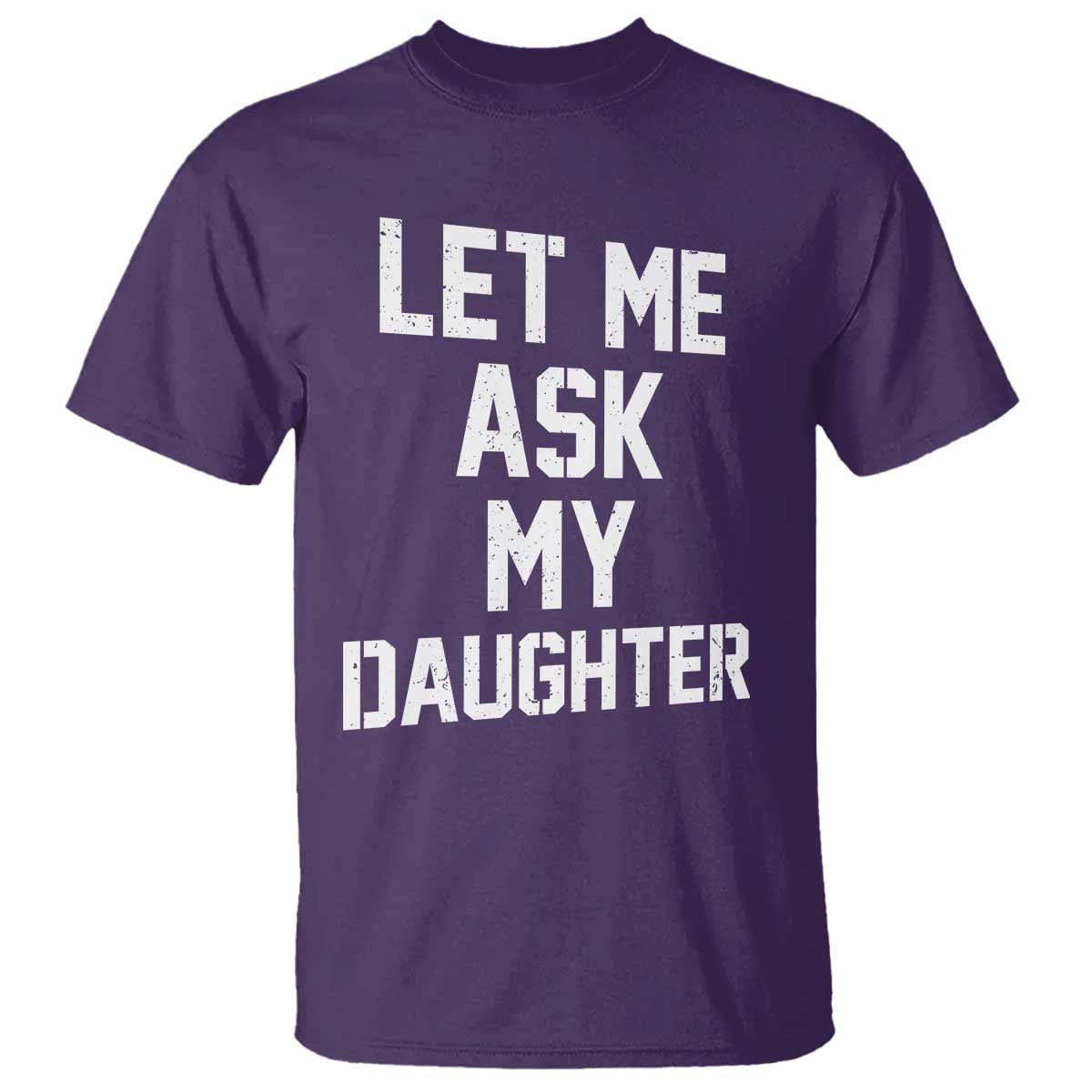 Let Me Ask My Daughter T Shirt Funny Dad Girl Gift Fathers Day TS11 Purple Print Your Wear